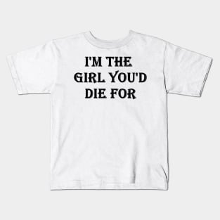 I'm the girl you'd die for Kids T-Shirt